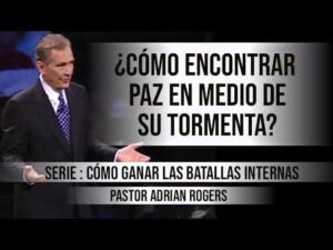 ¿CÓMO ENCONTRAR PAZ EN MEDIO DE SU TORMENTA? – Pastor Adrian Rogers