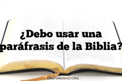 ¿Debo usar una paráfrasis de la Biblia?